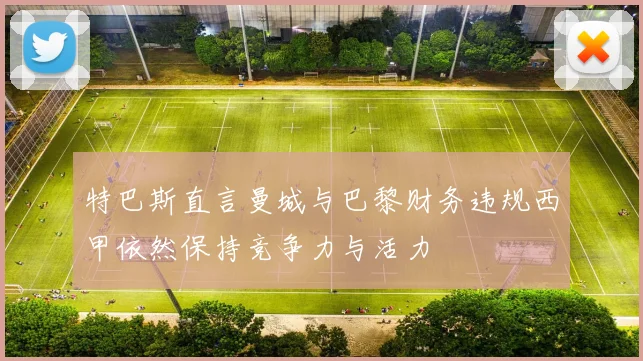 特巴斯直言曼城与巴黎财务违规西甲依然保持竞争力与活力
