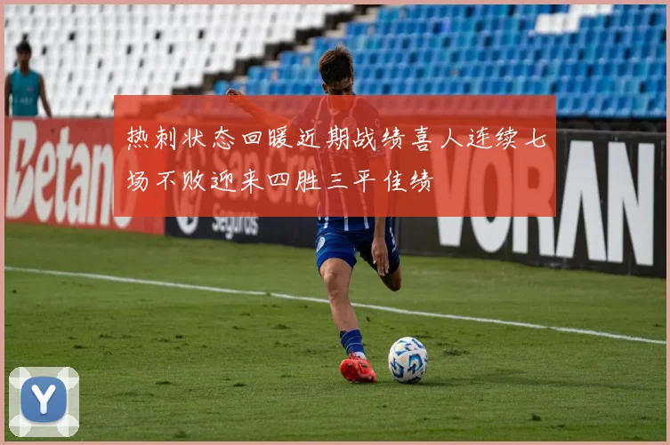热刺状态回暖近期战绩喜人连续七场不败迎来四胜三平佳绩