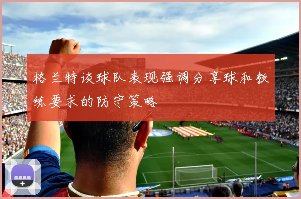 格兰特谈球队表现强调分享球和教练要求的防守策略
